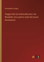 Viaggio fatto da Andrea Morosini e da Benedetto Zorzi patrizii veneti del secolo decimosesto (Italian Edition) 338506211X Book Cover