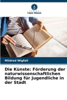 Die Künste: Förderung der naturwissenschaftlichen Bildung für Jugendliche in der Stadt (German Edition) 6208306264 Book Cover