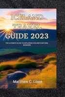 Iceland travel guide 2023: The Ultimate Guide to Exploring Iceland's Natural Wonders B0C5P5SHV5 Book Cover