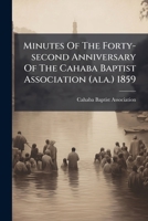 Minutes Of The Forty-second Anniversary Of The Cahaba Baptist Association (ala.) 1859 1246837854 Book Cover