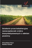 Dzialanie przeciwbakteryjne nanoczasteczek srebra biosyntetyzowanych z odmian pszenicy (Polish Edition) 6209336124 Book Cover