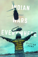 Indian Wars Everywhere: Colonial Violence and the Shadow Doctrines of Empire 0520395395 Book Cover