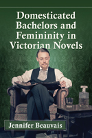 Domesticated Gentlemen and Femininity in Victorian Novels 0786460369 Book Cover