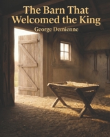 The Barn That Welcomed the King: A Christian Nativity Story for Children and Families About the Birth of Jesus (The Story of Ramo) B0GKMVMZBW Book Cover