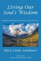 Living Our Soul's Wisdom: Beyond Separation in Presence of Divine Love 1513697552 Book Cover