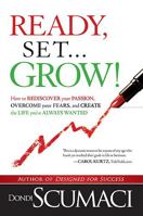 Ready, Set...Grow!: How to Rediscover Your Passion, Overcome your Fears, and Create the Life You've Always Wanted 1599794667 Book Cover