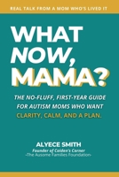What Now, Mama?: The No-Fluff, First-Year Guide for Autism Moms Who Want Clarity, Calm, and a Plan (What Now, Mama?™ Series) B0FBG97DR6 Book Cover