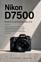 Nikon D7500 Benutzerhandbuch: Zähmen Sie komplexe Autofokus- und benutzerdefinierte Menüs, um schnelle Aktionen mit größerer Kontrolle unter ... einzufangen (German Edition) B0HFQXCC2K Book Cover