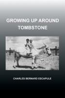 Growing Up Around Tombstone 1479792349 Book Cover
