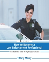 How to Become a Law Enforcement Professional: From the Written Test to the Psychological Evaluation 1516596773 Book Cover