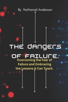 The Dangers of Failure: Overcoming the Fear of Failure and Embracing the Lessons It Can Teach. B0BQXQQQCR Book Cover