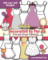 Decorated By Me! Princess Dress Edition: Coloring Book Fun! Add Color and Design the Dresses! B08M2H5LMR Book Cover