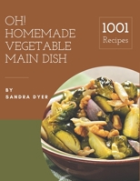 Oh! 1001 Homemade Vegetable Main Dish Recipes: The Highest Rated Homemade Vegetable Main Dish Cookbook You Should Read B08L4K7FPY Book Cover