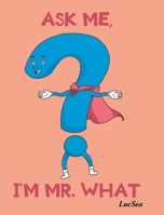 Ask Me, I'm Mr. What 1638817405 Book Cover