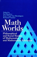 Math Worlds: Philosophical and Social Studies of Mathematics and Mathematics Education (S U N Y Series in Science, Technology, and Society) 0791413292 Book Cover