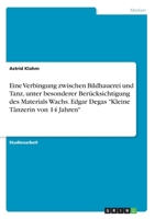 Eine Verbingung zwischen Bildhauerei und Tanz, unter besonderer Berücksichtigung des Materials Wachs. Edgar Degas "Kleine Tänzerin von 14 Jahren" 3668700753 Book Cover