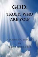 God: Truly, who are you? Author: Sheila Shulla Ber.: My scientific theory. 1546886494 Book Cover
