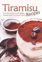 Tiramisu Recipes: The Most Nutritious and Healthy Tiramisu Meals You Should Consider 1794150447 Book Cover
