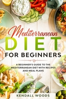 Mediterranean Diet for Beginners: A Beginner's Guide to the Mediterranean Diet with Recipes and Meal Plans 1710097973 Book Cover