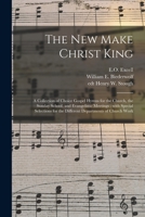 The New Make Christ King; a Collection of Choice Gospel Hymns for the Church, the Sunday School, and Evangelistic Meetings: With Special Selections for the Different Departments of Church Work 1014729890 Book Cover