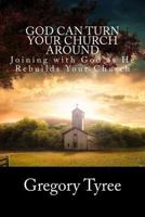 God Can Turn Your Church Around: Joining with God as He Rebuilds Your Church 1483951464 Book Cover