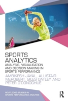 Sports Analytics: Analysis, Visualisation and Decision Making in Sports Performance 0415789435 Book Cover