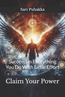 Claim Your Power: Succeed in Everything You Do With Little Effort 1492885215 Book Cover