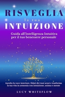Risveglia la tua Intuizione: Guida all'Intelligenza Intuitiva per il tuo benessere personale: Ascolta la voce interiore, fidati dei tuoi sensi e ... intuizione, anima e mente (Italian Edition) B0FJ1T4PN2 Book Cover