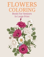 Flowers Coloring Book For Seniors In Large Print: Easy Hand Drawn Beautiful Flower Coloring Book Seniors Adults in Large Print Design For Relaxation ... Coloring Books For Adults & Seniors) B09T328KDV Book Cover
