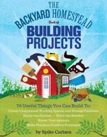 The Backyard Homestead Book of Building Projects: 76 Useful Things You Can Build to Create Customized Working Spaces and Storage Facilities, Equip the ... and Make Practical Outdoor Furniture 1612120857 Book Cover