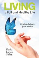 Living a Full and Healthy Life: Finding Balance from Within 1480850349 Book Cover