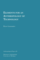 Elements for an Anthropology of Technology (Anthropological Papers (Univ of Michigan, Museum of Anthropology)) 0915703300 Book Cover
