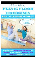 PELVIC FLOOR EXERCISES FOR MATURED WOMEN: Step-by-Step Illustrated Workouts to Enhance Core Stability, Reduce Pain, and Improve Bladder Control B0F2Z39CL6 Book Cover