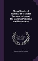 Chess Rendered Familiar by Tabular Demonstrations of the Various Positions and Movements 1017644500 Book Cover