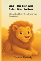 Lino – The Lion Who Didn’t Want to Roar: A story about quiet strength and true compassion B0FPYT67LP Book Cover