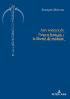 Aux Sources de l'Esprit Français: La Liberté de Traduire 2807605443 Book Cover