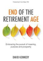 End of the Retirement Age: Embracing the Pursuit of Meaning, Purpose and Prosperity 0995445397 Book Cover