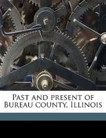 Past and Present of Bureau County, Illinois 1176123653 Book Cover