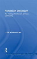 Hometown Chinatown: A History of Oakland's Chinese Community, 1852-1995 (Asian Americans : Reconceptualizing Culture, History, and Politics) 0815337604 Book Cover