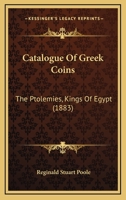 Catalogue of Greek Coins - The Ptolemies, Kings of Egypt 1473337844 Book Cover