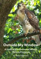 Outside My Window: A Look at the Oakwood Village Nature Preserve 1304754448 Book Cover