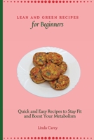 Lean and Green Recipes for Beginners: Quick and Easy Recipes to Stay Fit and Boost Your Metabolism 1803170468 Book Cover