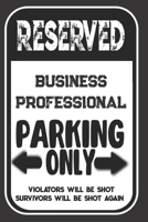Reserved Business Professional Parking Only. Violators Will Be Shot. Survivors Will Be Shot Again: Blank Lined Notebook | Thank You Gift For Business Professional 1693983400 Book Cover