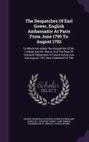 The Despatches of Earl Gower, English Ambassador at Paris from 1790 to 1792. To which are added the despatches of Mr. Lindsay and Mr. Monro, and the ... and August 1791, Edited by Oscar Browning. 1241703302 Book Cover