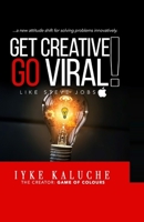 Get Creative. Go Viral!: Like Steve Jobs ... a new attitude shift for solving problems innovatively. B08YQR5WCG Book Cover