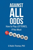 Against All Odds: How to Play Lotteries, If You Must 0228822904 Book Cover