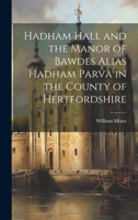 Hadham Hall and the Manor of Bawdes Alias Hadham Parva in the County of Hertfordshire 1015186815 Book Cover