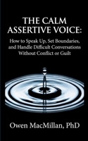 The Calm Assertive Voice: How to Speak Up, Set Boundaries, and Handle Difficult Conversations Without Conflict or Guilt (Communication Skills) 1996824244 Book Cover