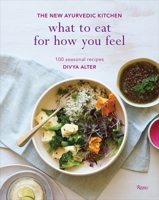 What to Eat for How You Feel: The New Ayurvedic Kitchen - 100 Seasonal Recipes 0847859681 Book Cover