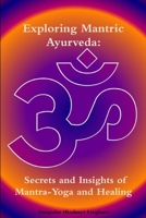 Exploring Mantric Ayurveda: Secrets and Insights of Mantra-Yoga and Healing 1365532550 Book Cover